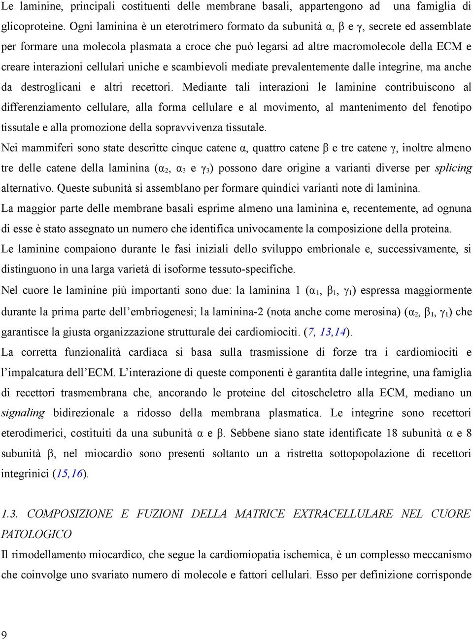 cellulari uniche e scambievoli mediate prevalentemente dalle integrine, ma anche da destroglicani e altri recettori.