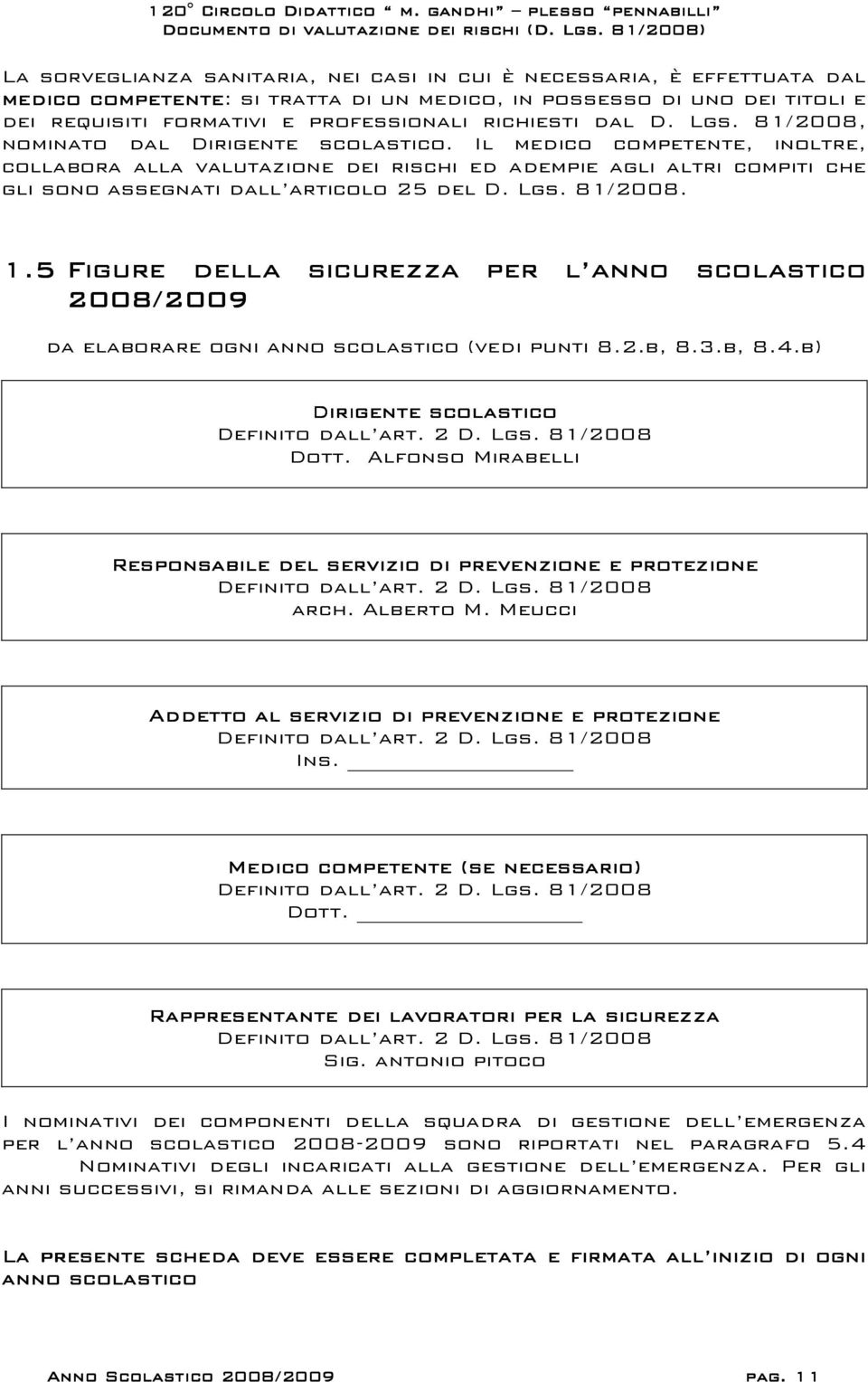 Il medico competente, inoltre, collabora alla valutazione dei rischi ed adempie agli altri compiti che gli sono assegnati dall articolo 25 del D. Lgs. 81/2008. 1.