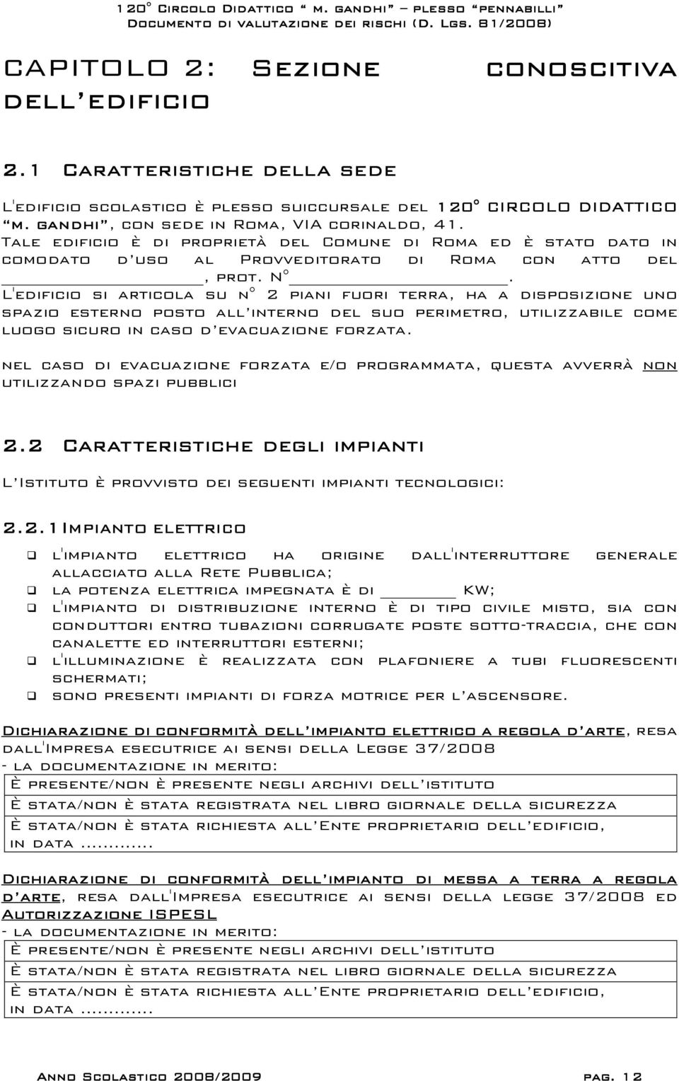 L'edificio si articola su n 2 piani fuori terra, ha a disposizione uno spazio esterno posto all interno del suo perimetro, utilizzabile come luogo sicuro in caso d evacuazione forzata.