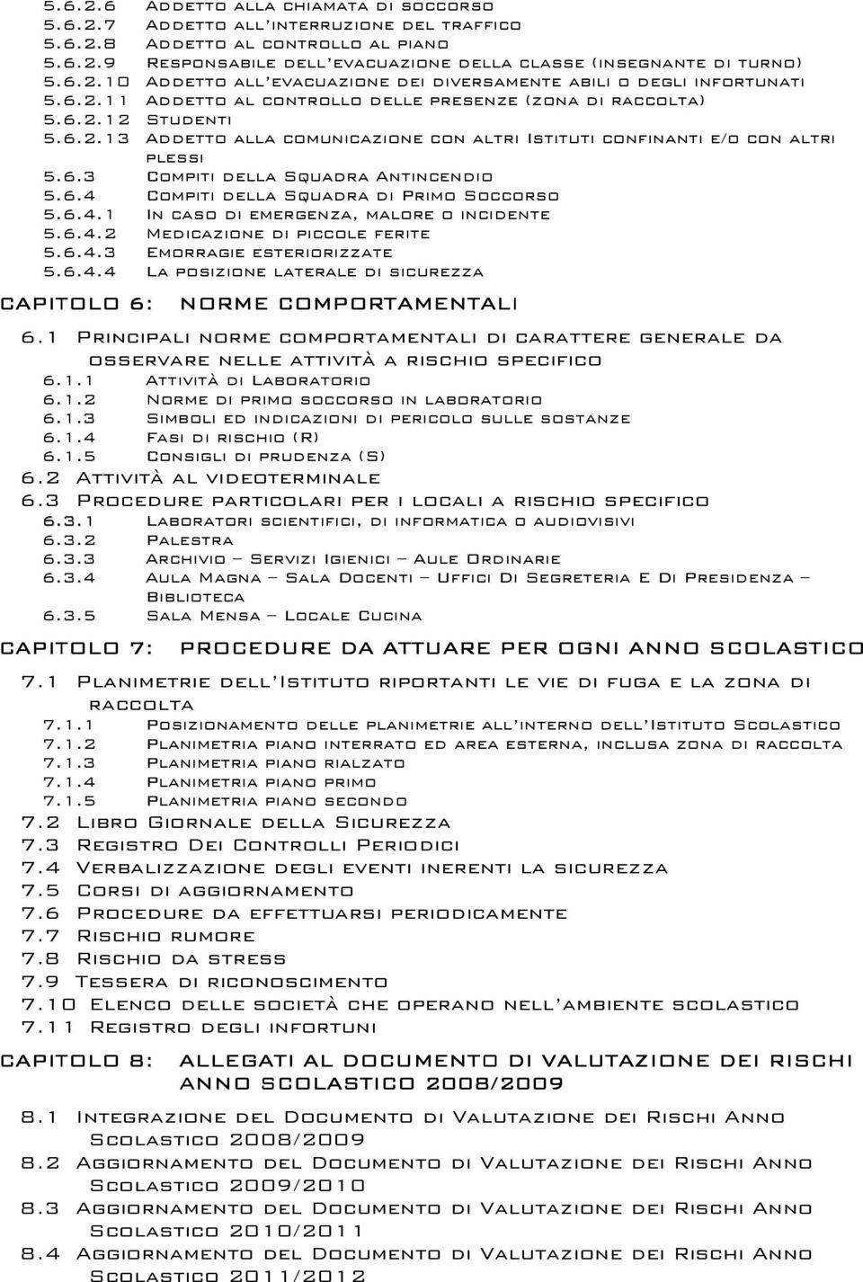 6.3 Compiti della Squadra Antincendio 5.6.4 Compiti della Squadra di Primo Soccorso 5.6.4.1 In caso di emergenza, malore o incidente 5.6.4.2 Medicazione di piccole ferite 5.6.4.3 Emorragie esteriorizzate 5.