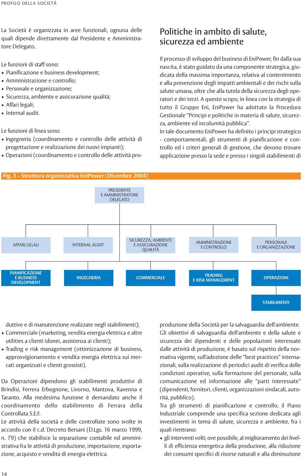 Politiche in ambito di salute, sicurezza ed ambiente Il processo di sviluppo del business di EniPower, fin dalla sua nascita, è stato guidato da una componente strategica, giudicata della massima