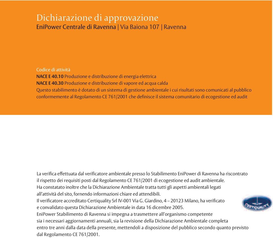 761/2001 che definisce il sistema comunitario di ecogestione ed audit La verifica effettuata dal verificatore ambientale presso lo Stabilimento EniPower di Ravenna ha riscontrato il rispetto dei