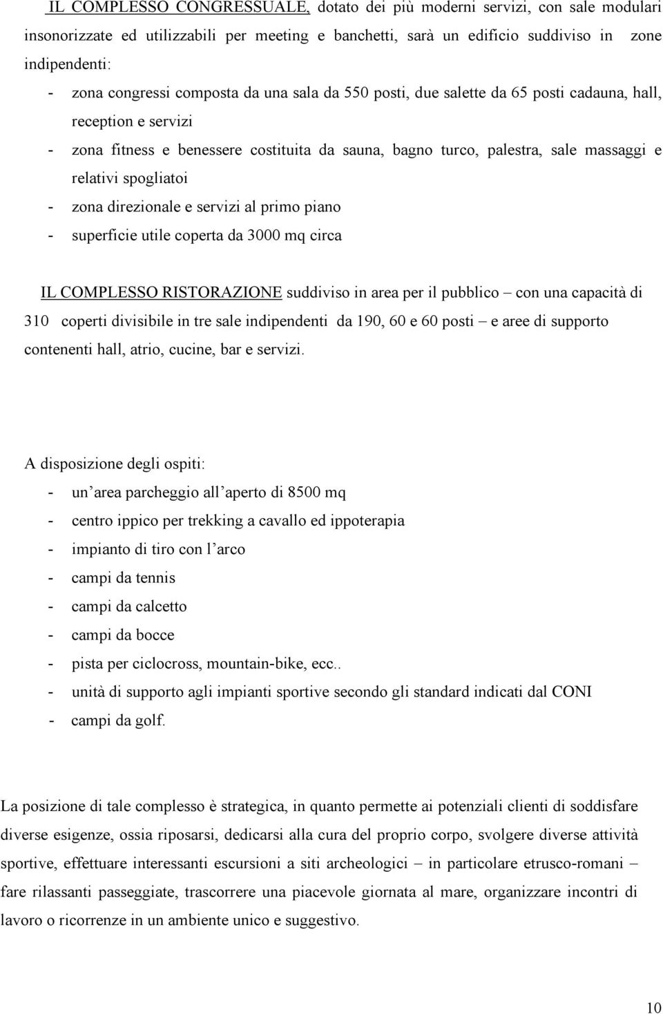 spogliatoi - zona direzionale e servizi al primo piano - superficie utile coperta da 3000 mq circa IL COMPLESSO RISTORAZIONE suddiviso in area per il pubblico con una capacità di 310 coperti