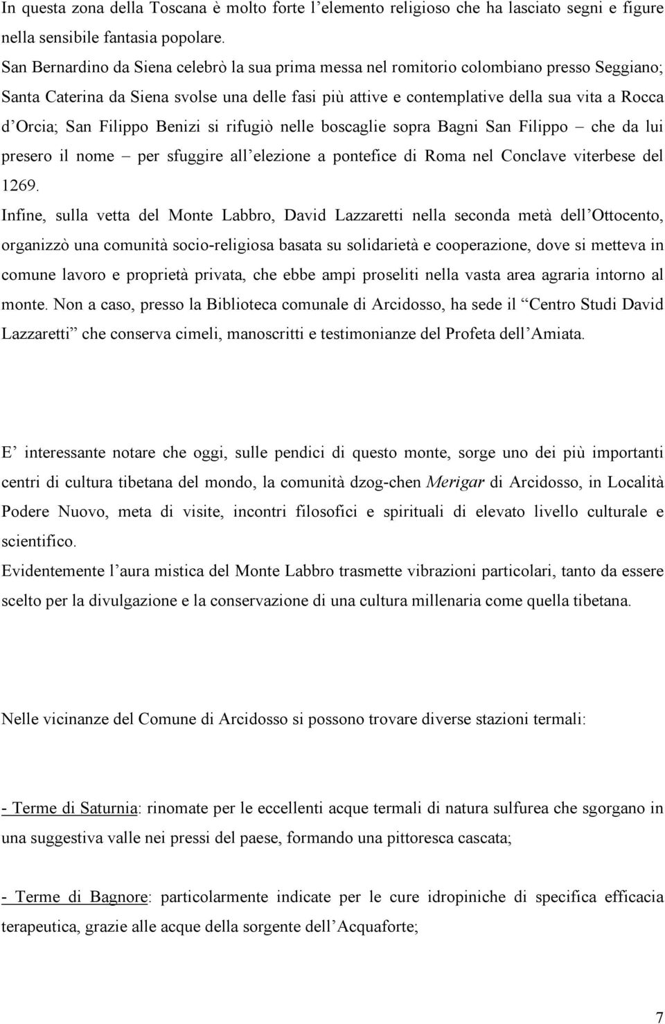 San Filippo Benizi si rifugiò nelle boscaglie sopra Bagni San Filippo che da lui presero il nome per sfuggire all elezione a pontefice di Roma nel Conclave viterbese del 1269.