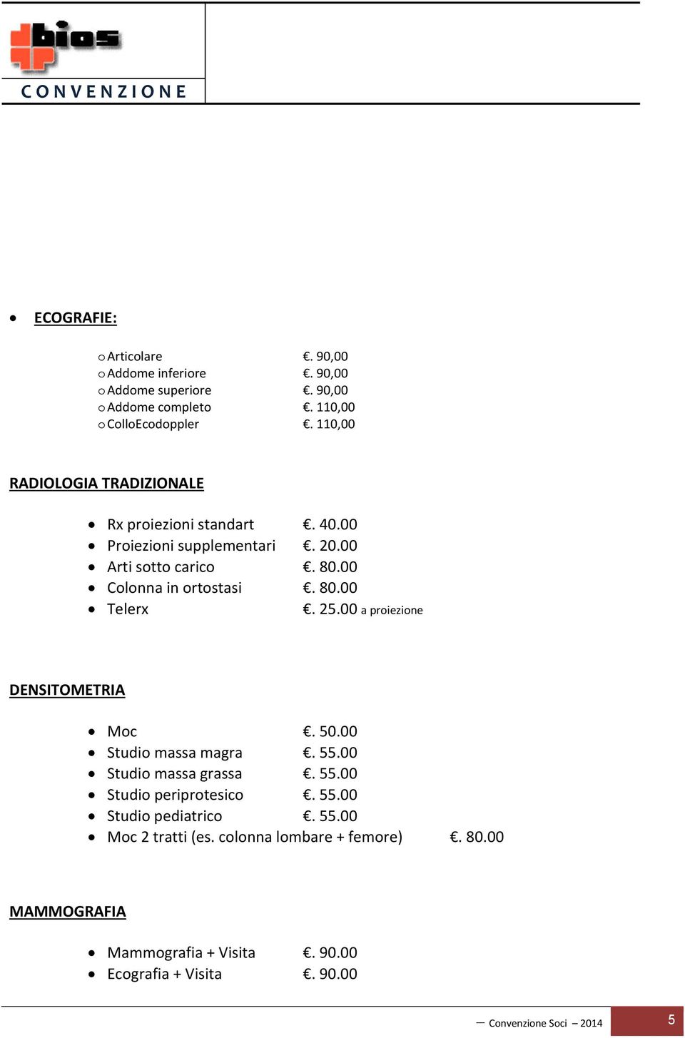 80.00 Telerx. 25.00 a priezine DENSITOMETRIA Mc. 50.00 Studi massa magra. 55.00 Studi massa grassa. 55.00 Studi periprtesic. 55.00 Studi pediatric.