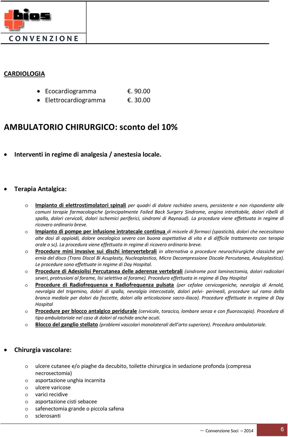 intrattabile, dlri ribelli di spalla, dlri cervicali, dlri ischemici periferici, sindrmi di Raynaud). La prcedura viene effettuata in regime di ricver rdinari breve.