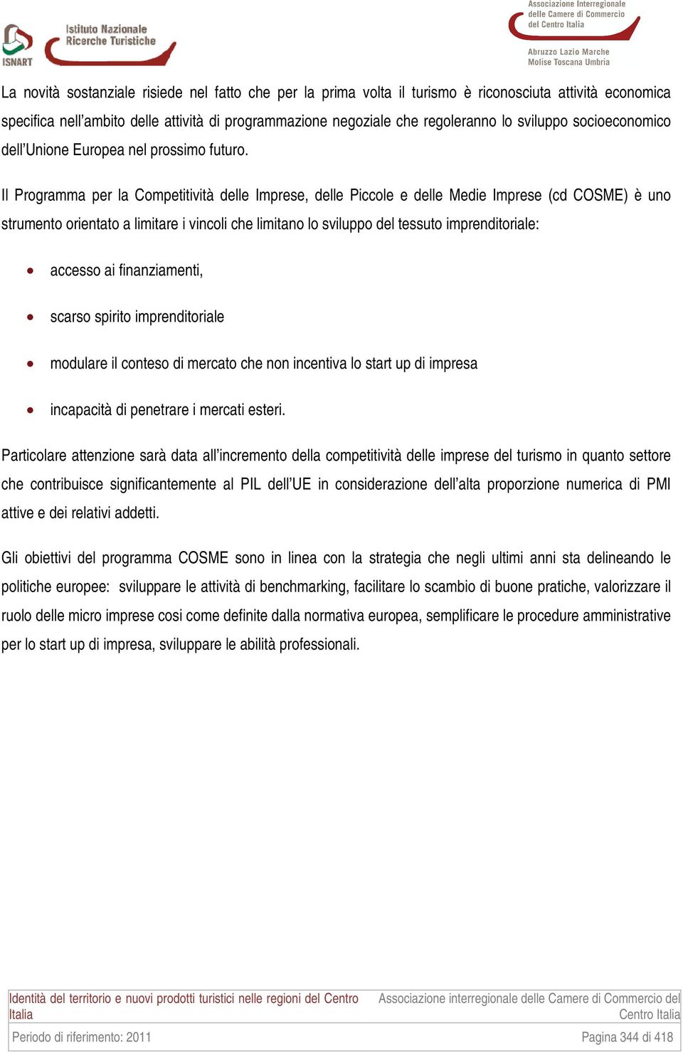 Il Programma per la Competitività delle Imprese, delle Piccole e delle Medie Imprese (cd COSME) è uno strumento orientato a limitare i vincoli che limitano lo sviluppo del tessuto imprenditoriale: