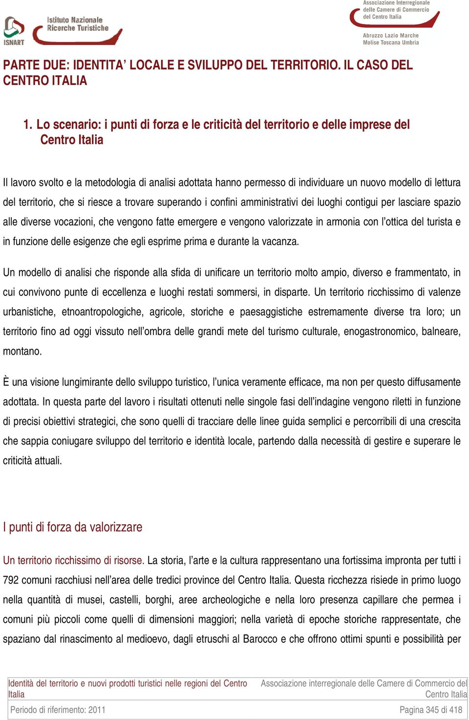 territorio, che si riesce a trovare superando i confini amministrativi dei luoghi contigui per lasciare spazio alle diverse vocazioni, che vengono fatte emergere e vengono valorizzate in armonia con