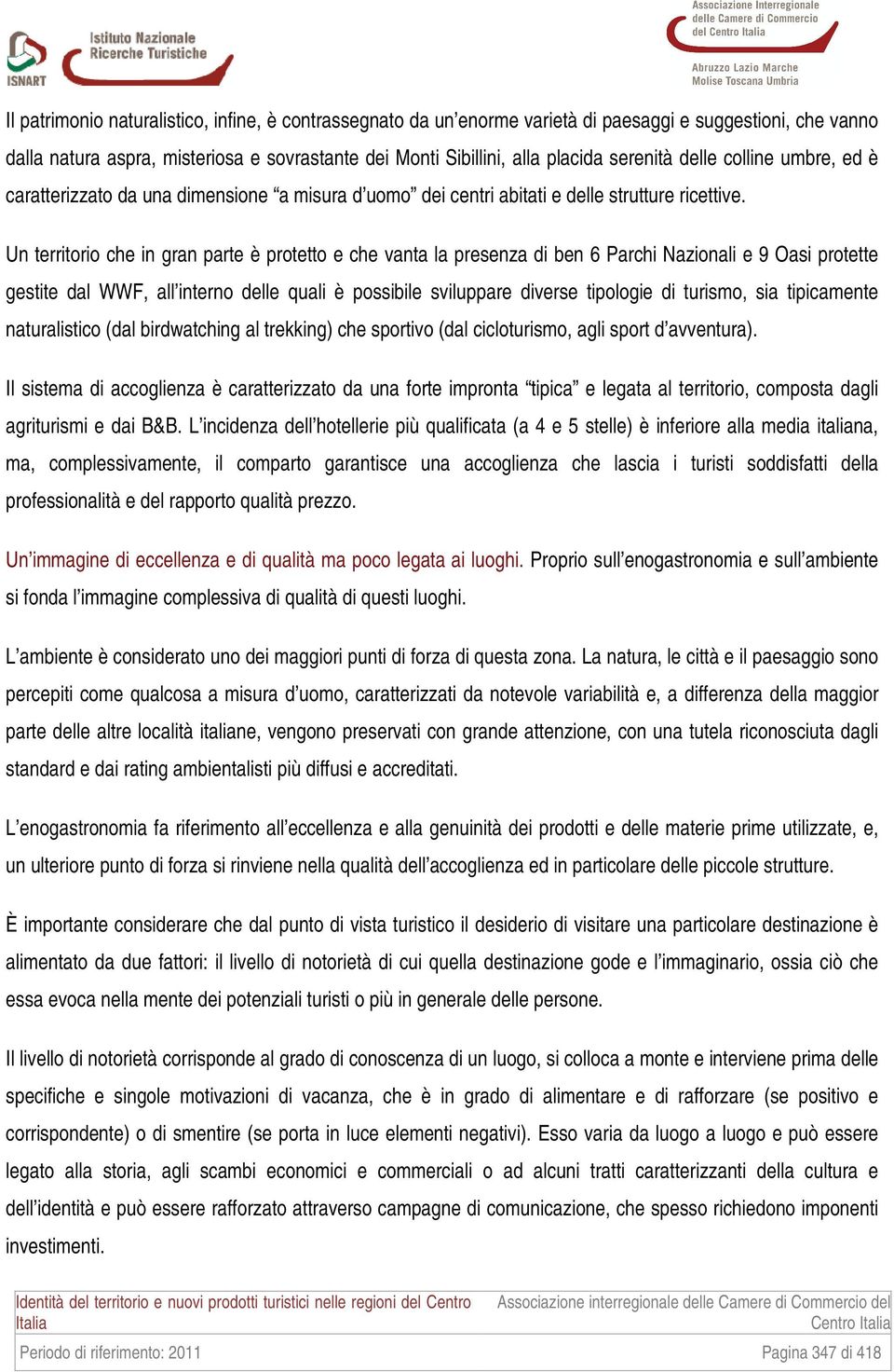 Un territorio che in gran parte è protetto e che vanta la presenza di ben 6 Parchi Nazionali e 9 Oasi protette gestite dal WWF, all interno delle quali è possibile sviluppare diverse tipologie di