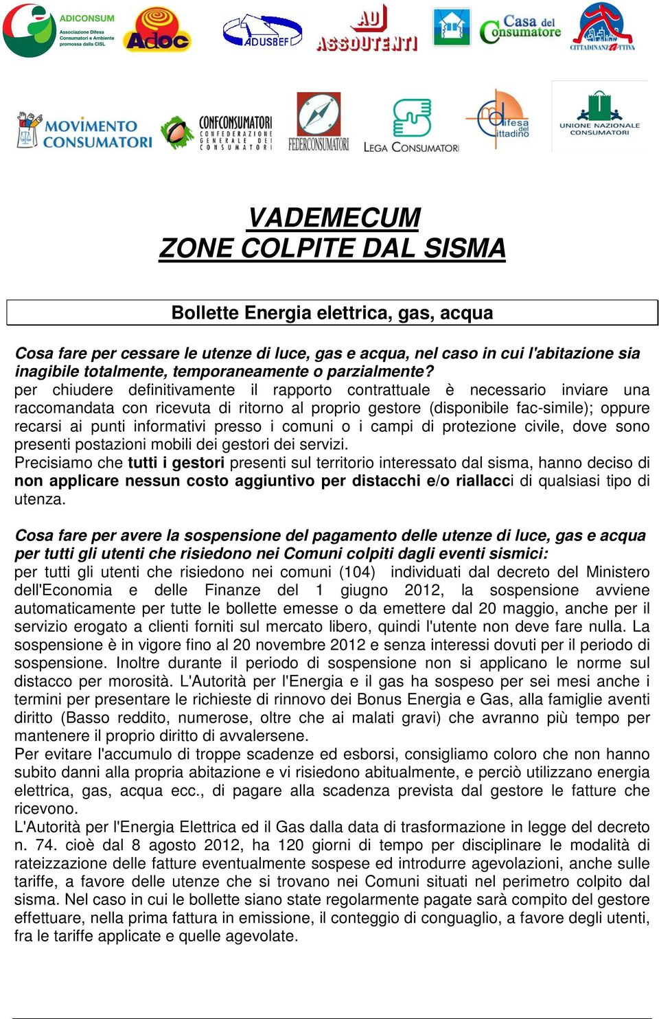 per chiudere definitivamente il rapporto contrattuale è necessario inviare una raccomandata con ricevuta di ritorno al proprio gestore (disponibile fac-simile); oppure recarsi ai punti informativi