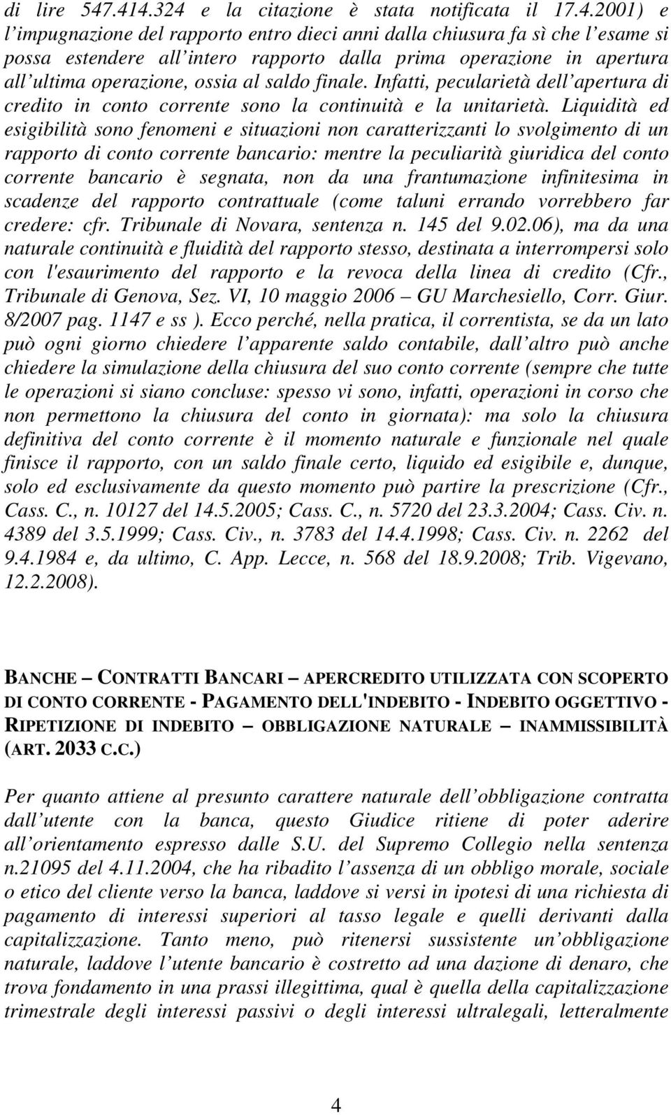 in apertura all ultima operazione, ossia al saldo finale. Infatti, pecularietà dell apertura di credito in conto corrente sono la continuità e la unitarietà.