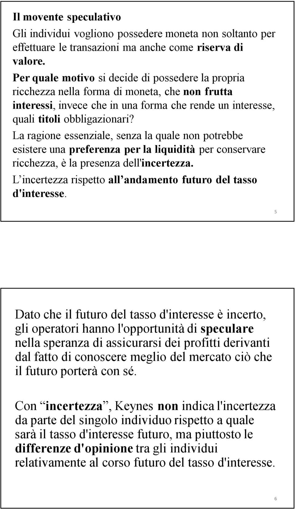 La ragione essenziale, senza la quale non potrebbe esistere una preferenza per la liquidità per conservare ricchezza, è la presenza dell'incertezza.