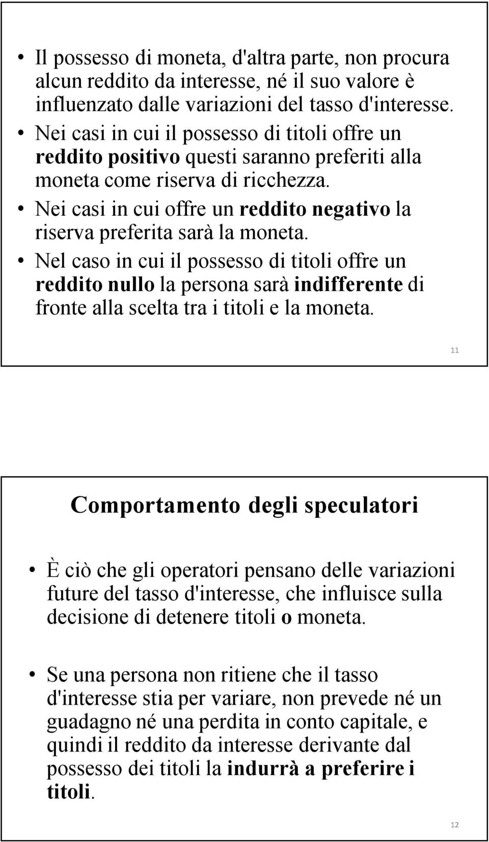 Nei casi in cui offre un reddito negativo la riserva preferita sarà la moneta.