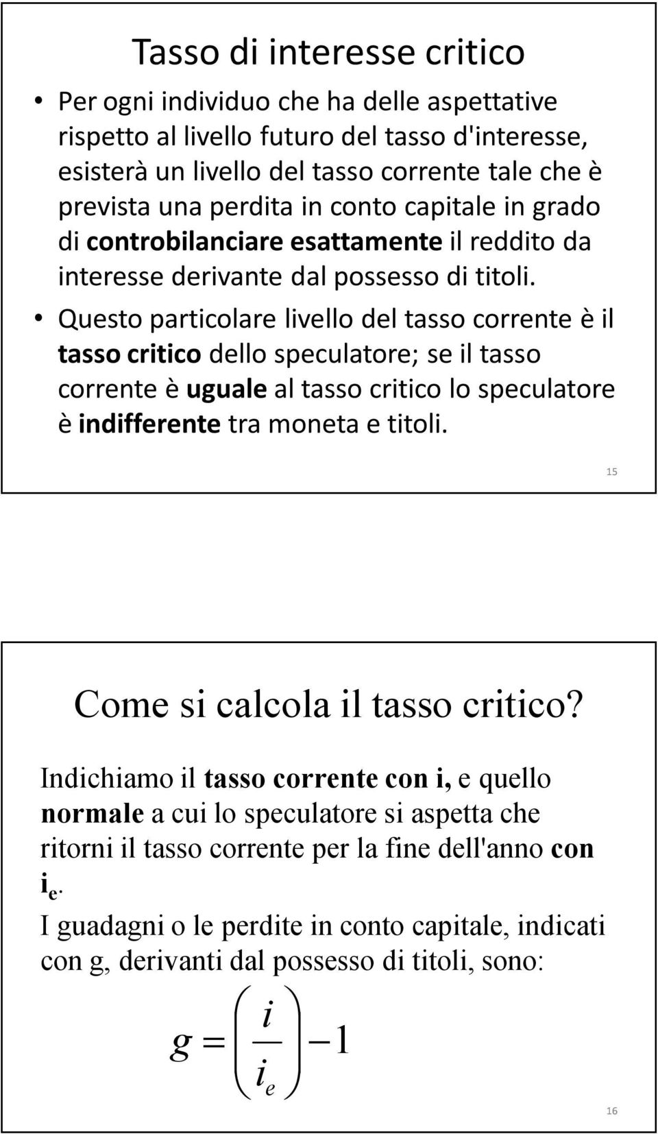 Questo particolare livello del tasso corrente è il tasso critico dello speculatore; se il tasso corrente è uguale al tasso critico lo speculatore è indifferente tra moneta e titoli.