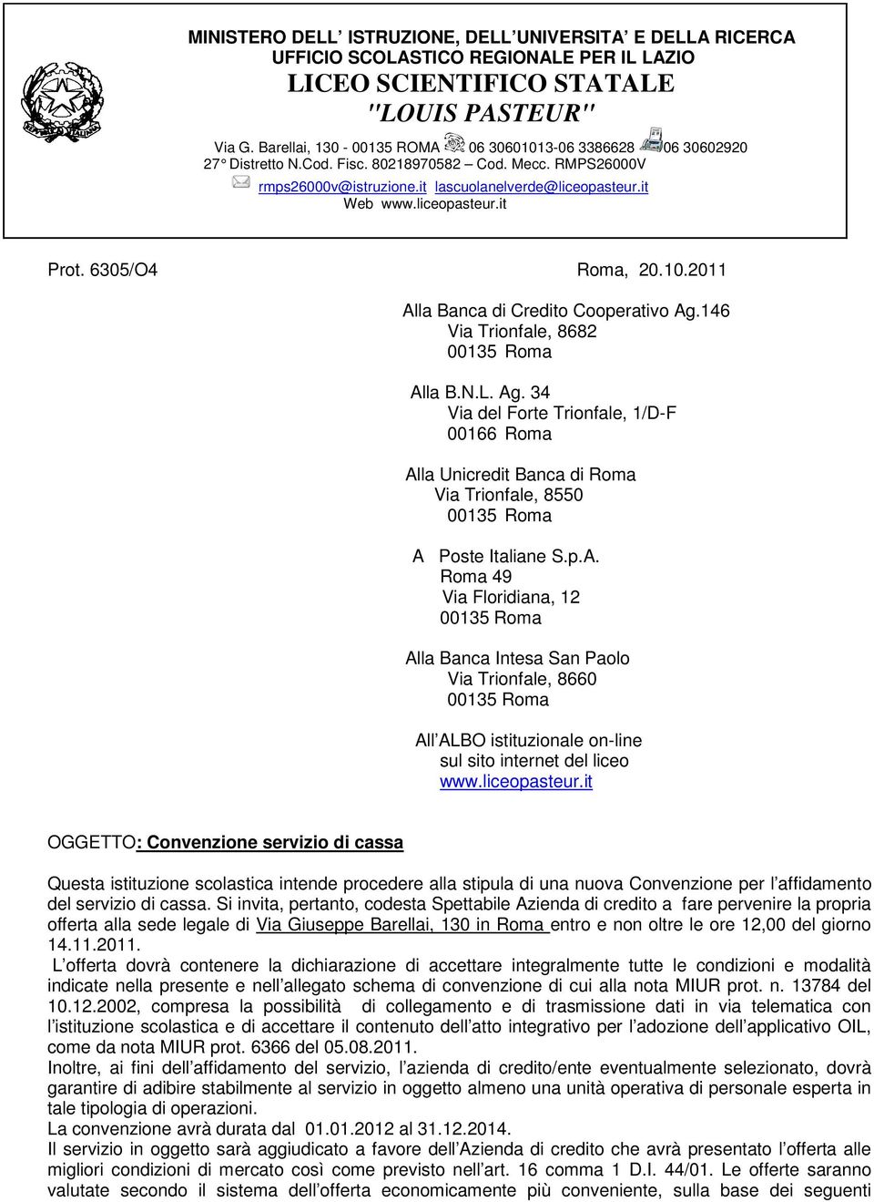 6305/O4 Roma, 20.10.2011 Alla Banca di Credito Cooperativo Ag.146 Via Trionfale, 8682 Alla B.N.L. Ag. 34 Via del Forte Trionfale, 1/D-F 00166 Roma Alla Unicredit Banca di Roma Via Trionfale, 8550 A Poste Italiane S.