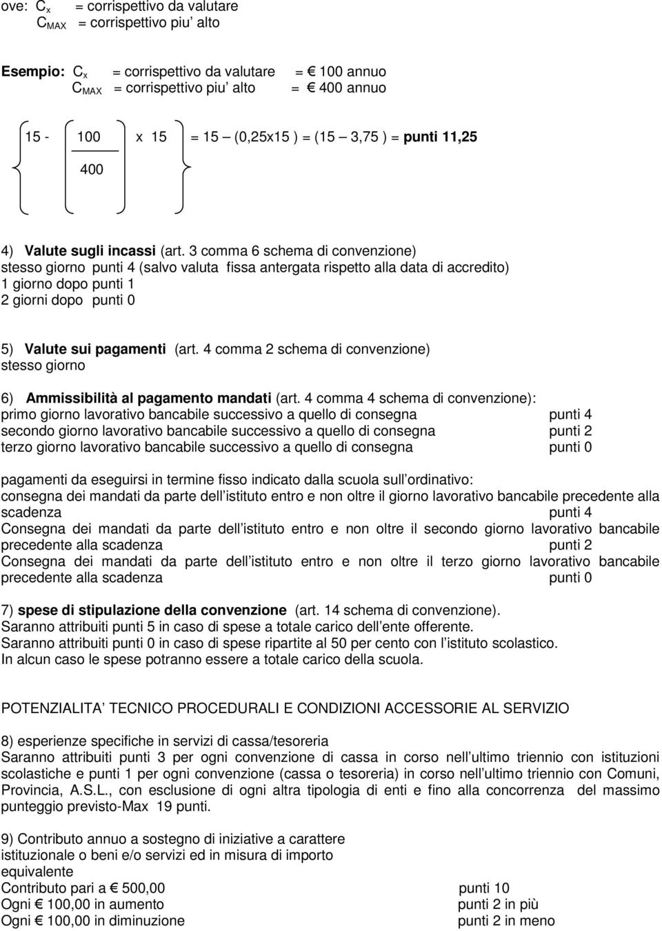 3 comma 6 schema di convenzione) stesso giorno punti 4 (salvo valuta fissa antergata rispetto alla data di accredito) 1 giorno dopo punti 1 2 giorni dopo punti 0 5) Valute sui pagamenti (art.