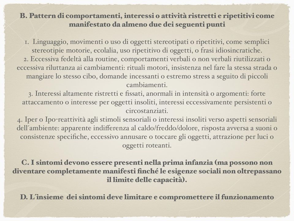 Eccessiva fedeltà alla routine, comportamenti verbali o non verbali riutilizzati o eccessiva riluttanza ai cambiamenti: rituali motori, insistenza nel fare la stessa strada o mangiare lo stesso cibo,