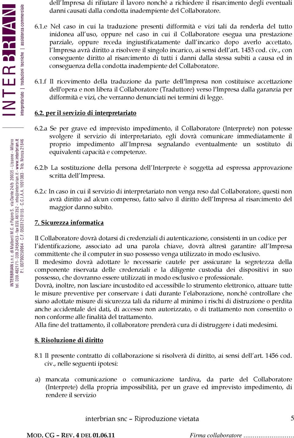 ingiustificatamente dall incarico dopo averlo accettato, l Impresa avrà diritto a risolvere il singolo incarico, ai sensi dell art. 1453 cod. civ.