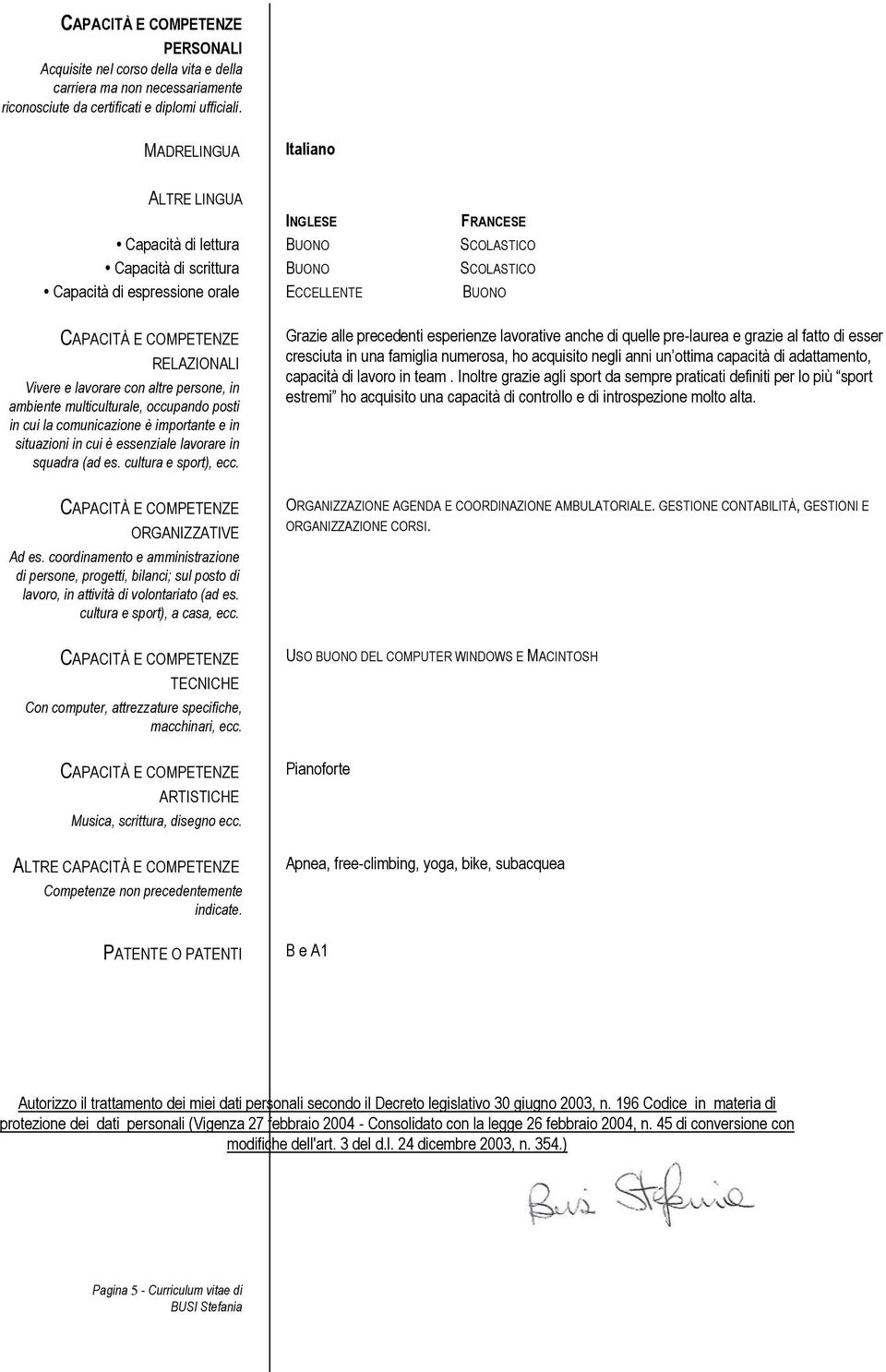 lavorare con altre persone, in ambiente multiculturale, occupando posti in cui la comunicazione è importante e in situazioni in cui è essenziale lavorare in squadra (ad es. cultura e sport), ecc.