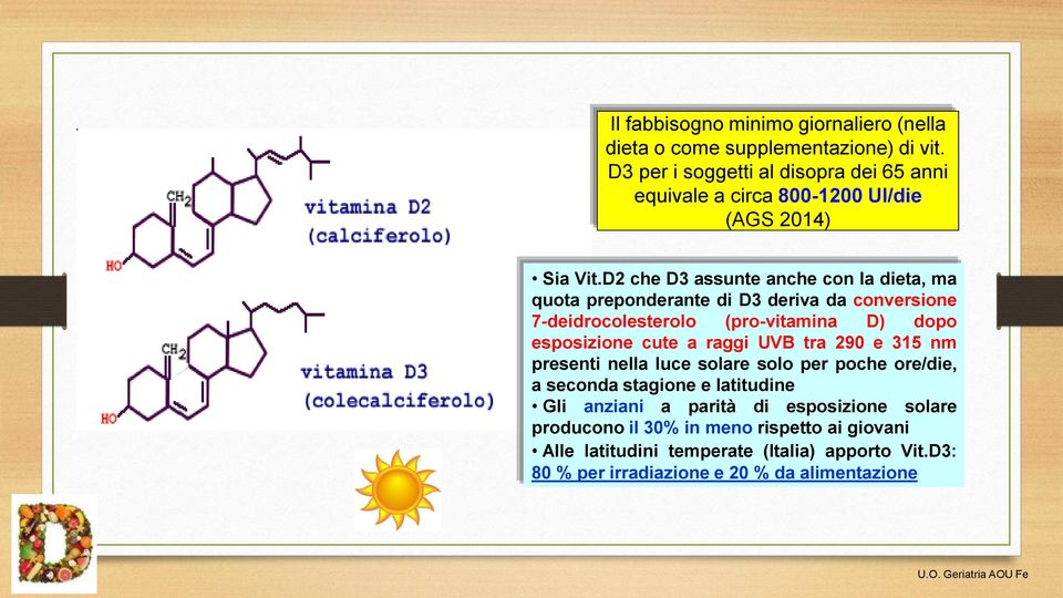 D2 che D3 assunte anche con la dieta, ma quota preponderante di D3 deriva da conversione 7-deidrocolesterolo (pro-vitamina D) dopo esposizione cute a