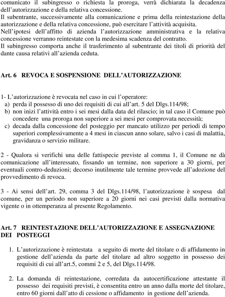 Nell ipotesi dell affitto di azienda l autorizzazione amministrativa e la relativa concessione verranno reintestate con la medesima scadenza del contratto.