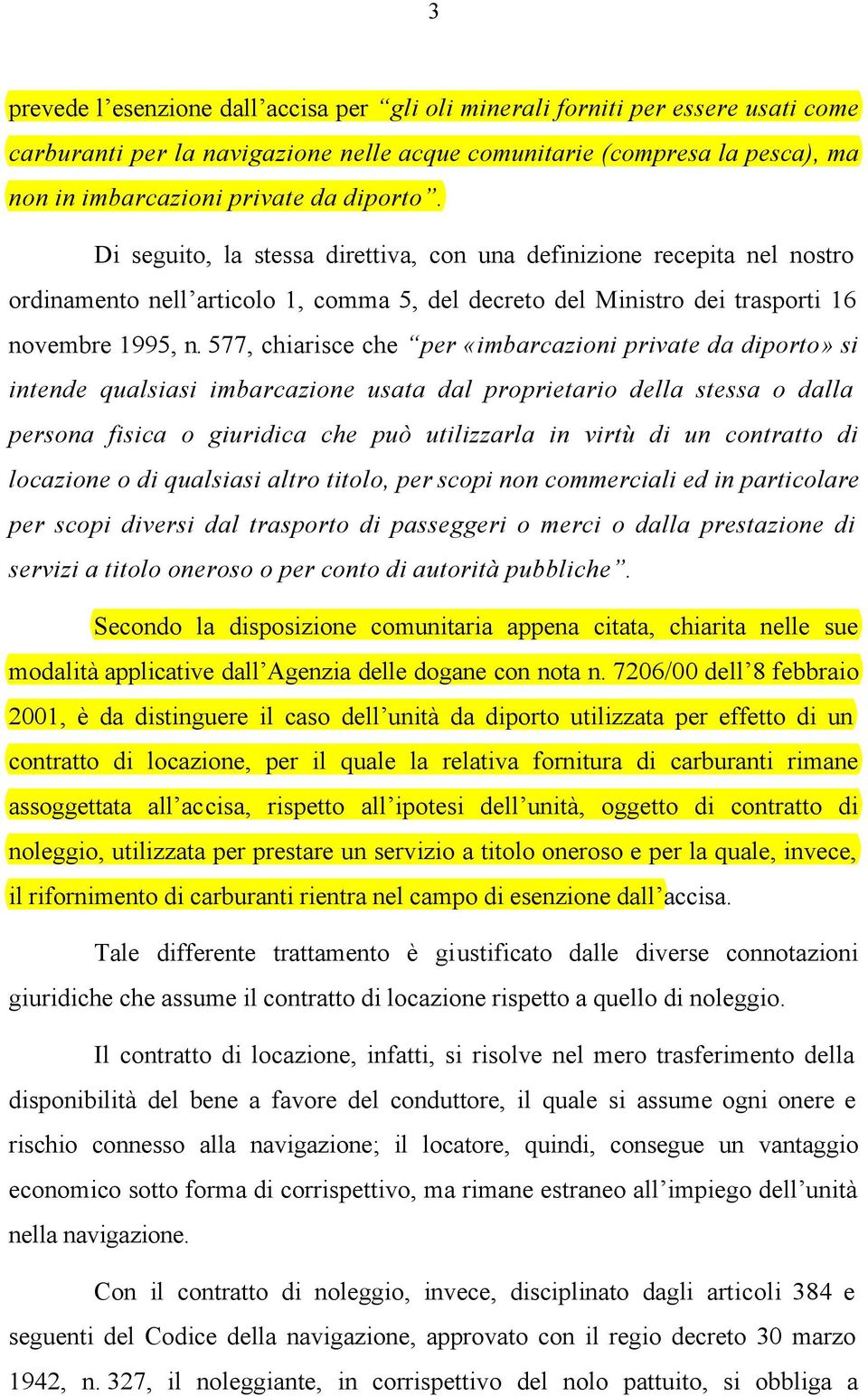 577, chiarisce che per «imbarcazioni private da diporto» si intende qualsiasi imbarcazione usata dal proprietario della stessa o dalla persona fisica o giuridica che può utilizzarla in virtù di un