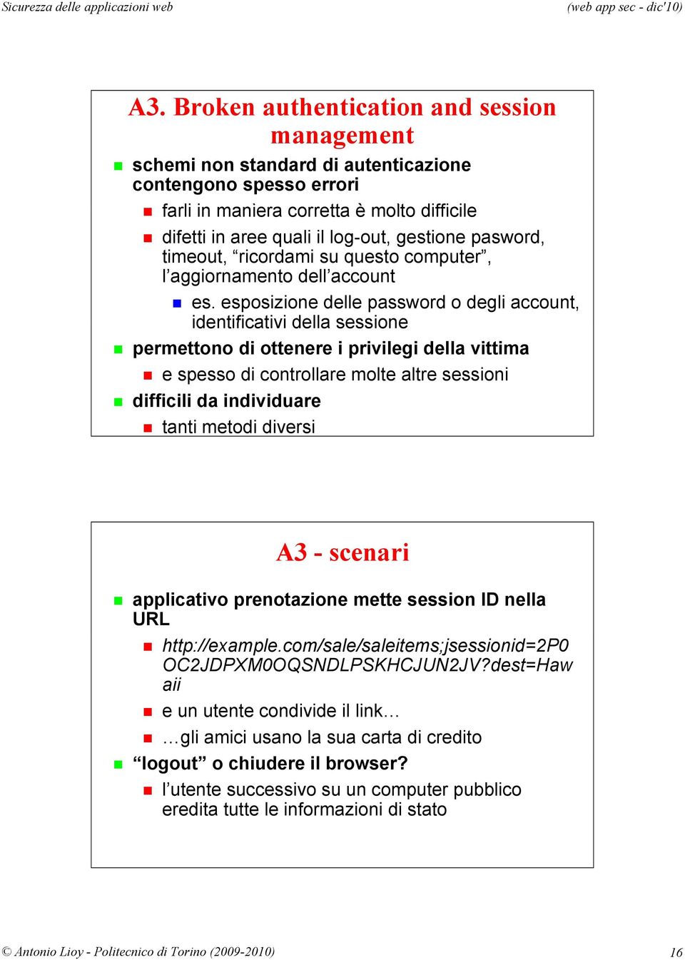 esposizione delle password o degli account, identificativi della sessione permettono di ottenere i privilegi della vittima e spesso di controllare molte altre sessioni difficili da individuare tanti