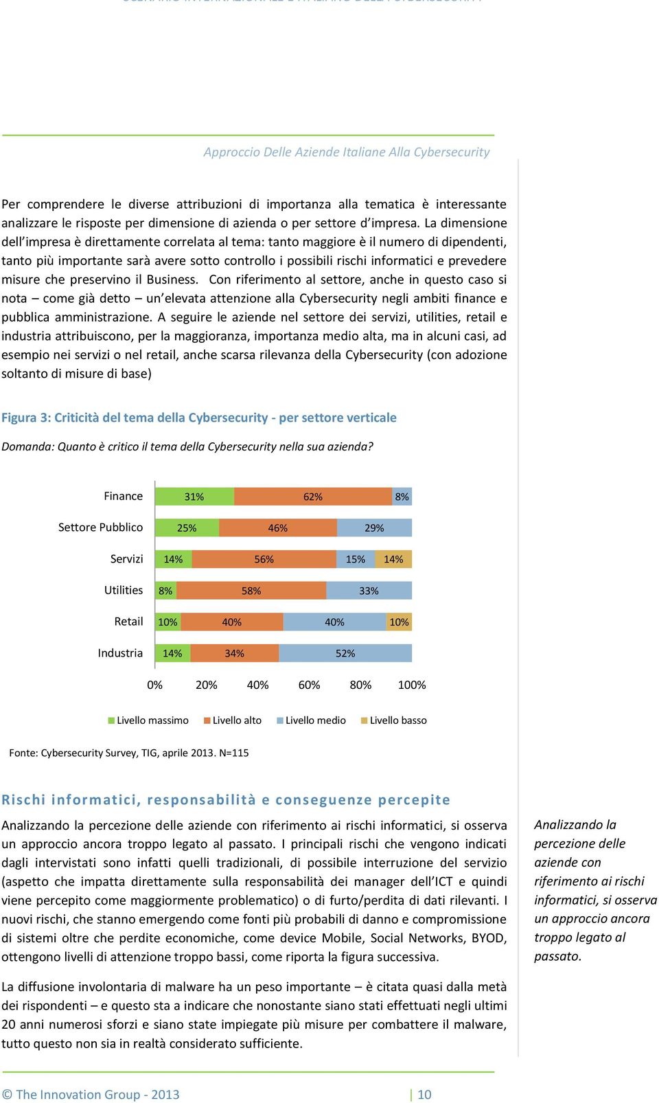 La dimensione dell impresa è direttamente correlata al tema: tanto maggiore è il numero di dipendenti, tanto più importante sarà avere sotto controllo i possibili rischi informatici e prevedere