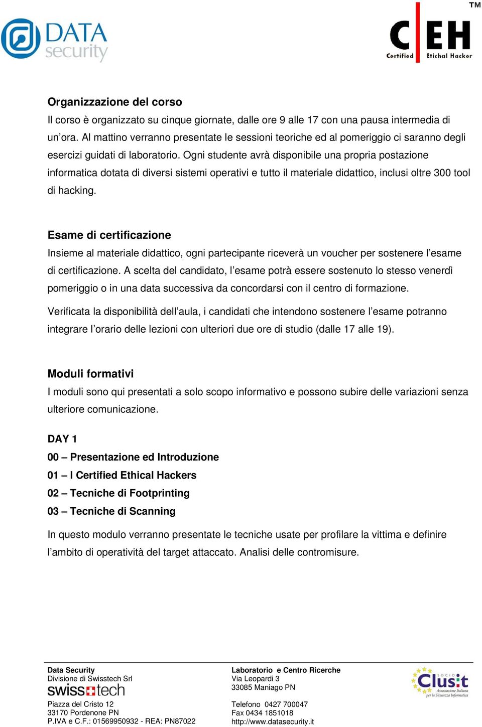 Ogni studente avrà disponibile una propria postazione informatica dotata di diversi sistemi operativi e tutto il materiale didattico, inclusi oltre 300 tool di hacking.