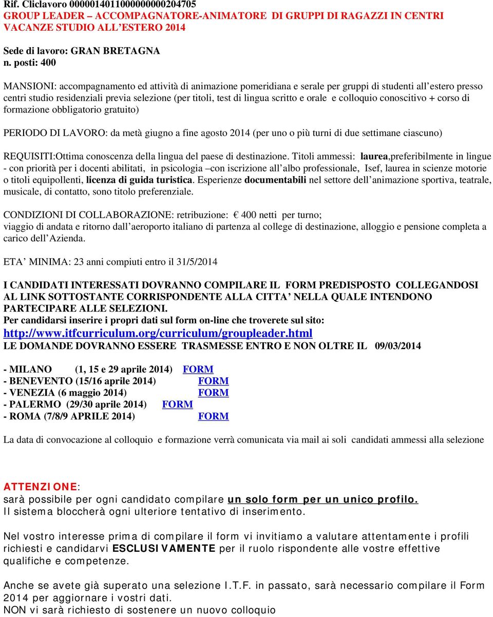 scritto e orale e colloquio conoscitivo + corso di formazione obbligatorio gratuito) PERIODO DI LAVORO: da metà giugno a fine agosto 2014 (per uno o più turni di due settimane ciascuno)