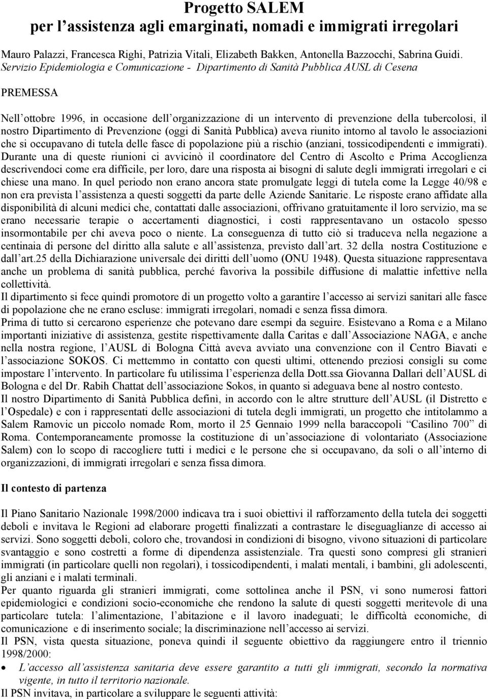 il nostro Dipartimento di Prevenzione (oggi di Sanità Pubblica) aveva riunito intorno al tavolo le associazioni che si occupavano di tutela delle fasce di popolazione più a rischio (anziani,