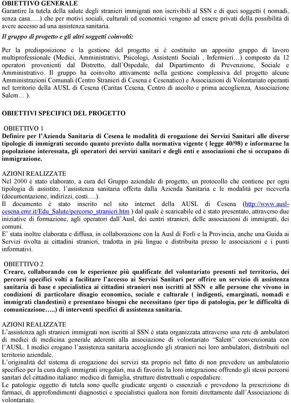 Il gruppo di progetto e gli altri soggetti coinvolti: Per la predisposizione e la gestione del progetto si è costituito un apposito gruppo di lavoro multiprofessionale (Medici, Amministrativi,