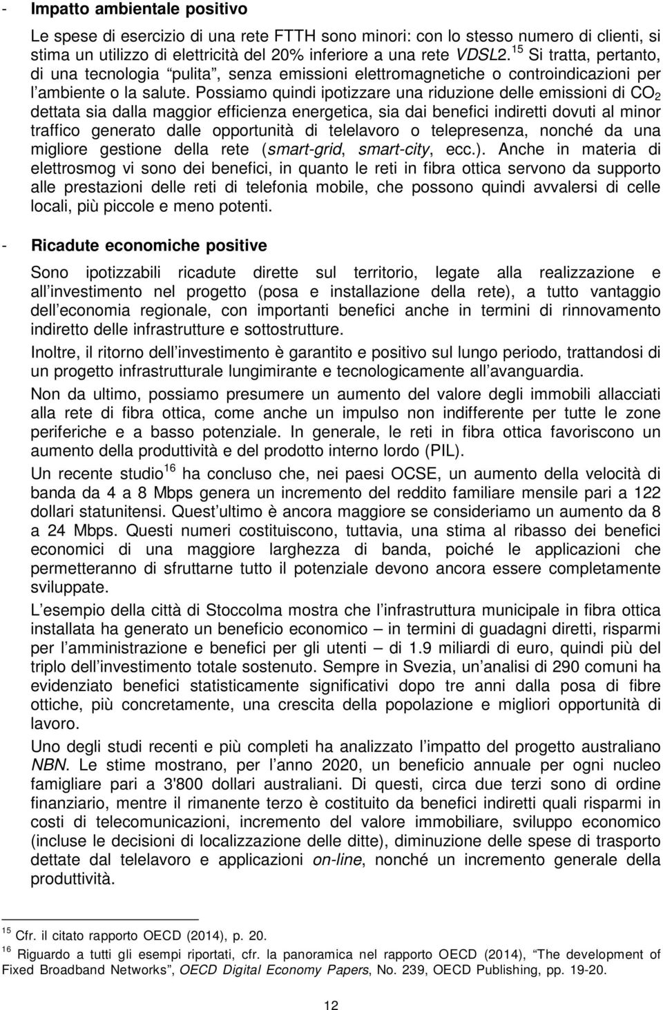 Possiamo quindi ipotizzare una riduzione delle emissioni di CO 2 dettata sia dalla maggior efficienza energetica, sia dai benefici indiretti dovuti al minor traffico generato dalle opportunità di