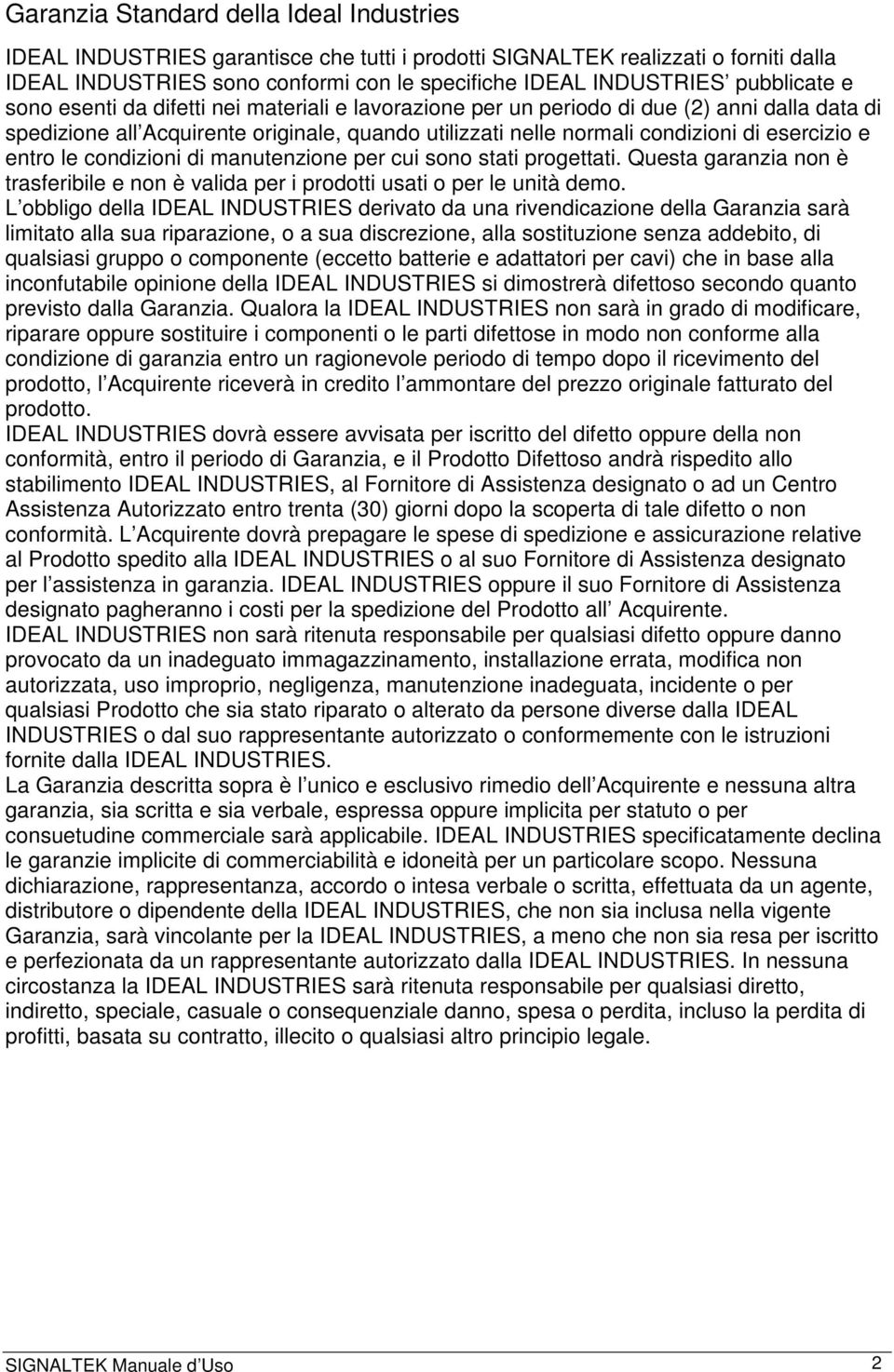 esercizio e entro le condizioni di manutenzione per cui sono stati progettati. Questa garanzia non è trasferibile e non è valida per i prodotti usati o per le unità demo.