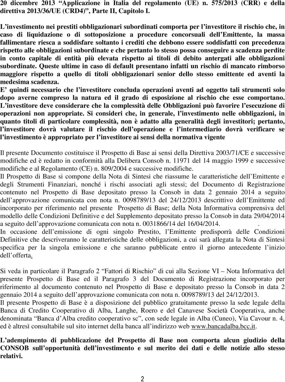 fallimentare riesca a soddisfare soltanto i crediti che debbono essere soddisfatti con precedenza rispetto alle obbligazioni subordinate e che pertanto lo stesso possa conseguire a scadenza perdite