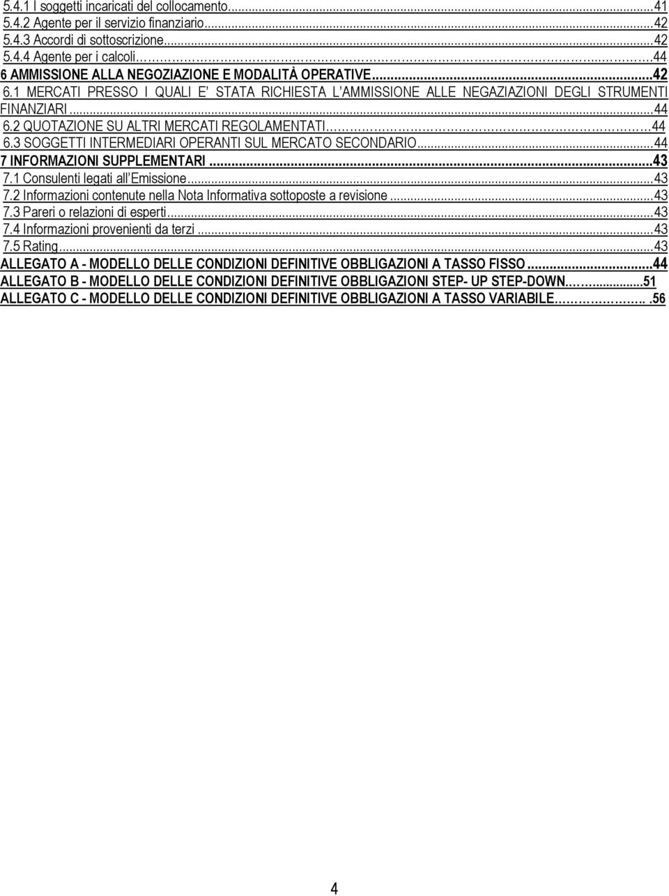 2 QUOTAZIONE SU ALTRI MERCATI REGOLAMENTATI 44 6.3 SOGGETTI INTERMEDIARI OPERANTI SUL MERCATO SECONDARIO... 44 7 INFORMAZIONI SUPPLEMENTARI... 43 7.