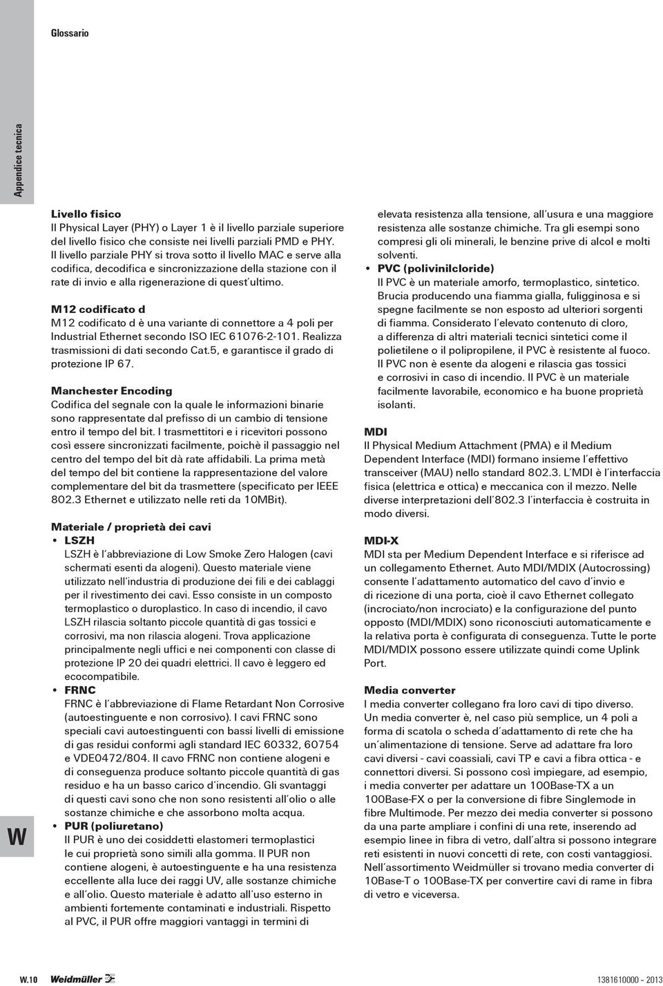 M12 codificato d M12 codificato d è una variante di connettore a 4 poli per Industrial Ethernet secondo ISO IEC 61076-2-101. Realizza trasmissioni di dati secondo Cat.