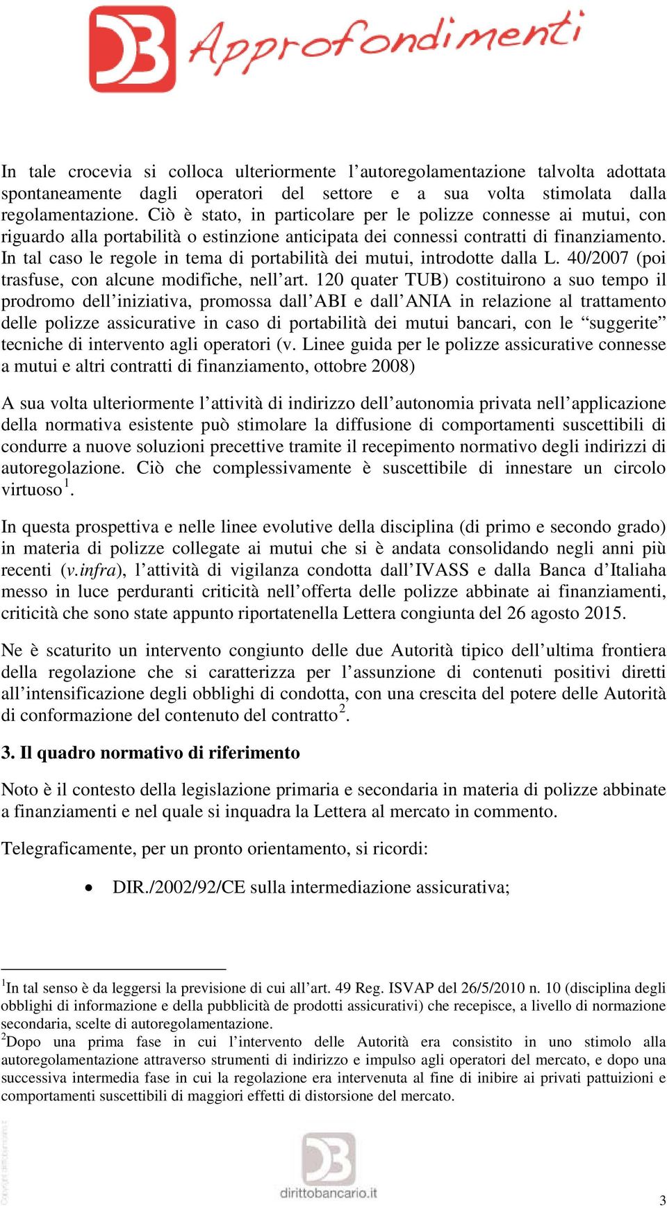 In tal caso le regole in tema di portabilità dei mutui, introdotte dalla L. 40/2007 (poi trasfuse, con alcune modifiche, nell art.