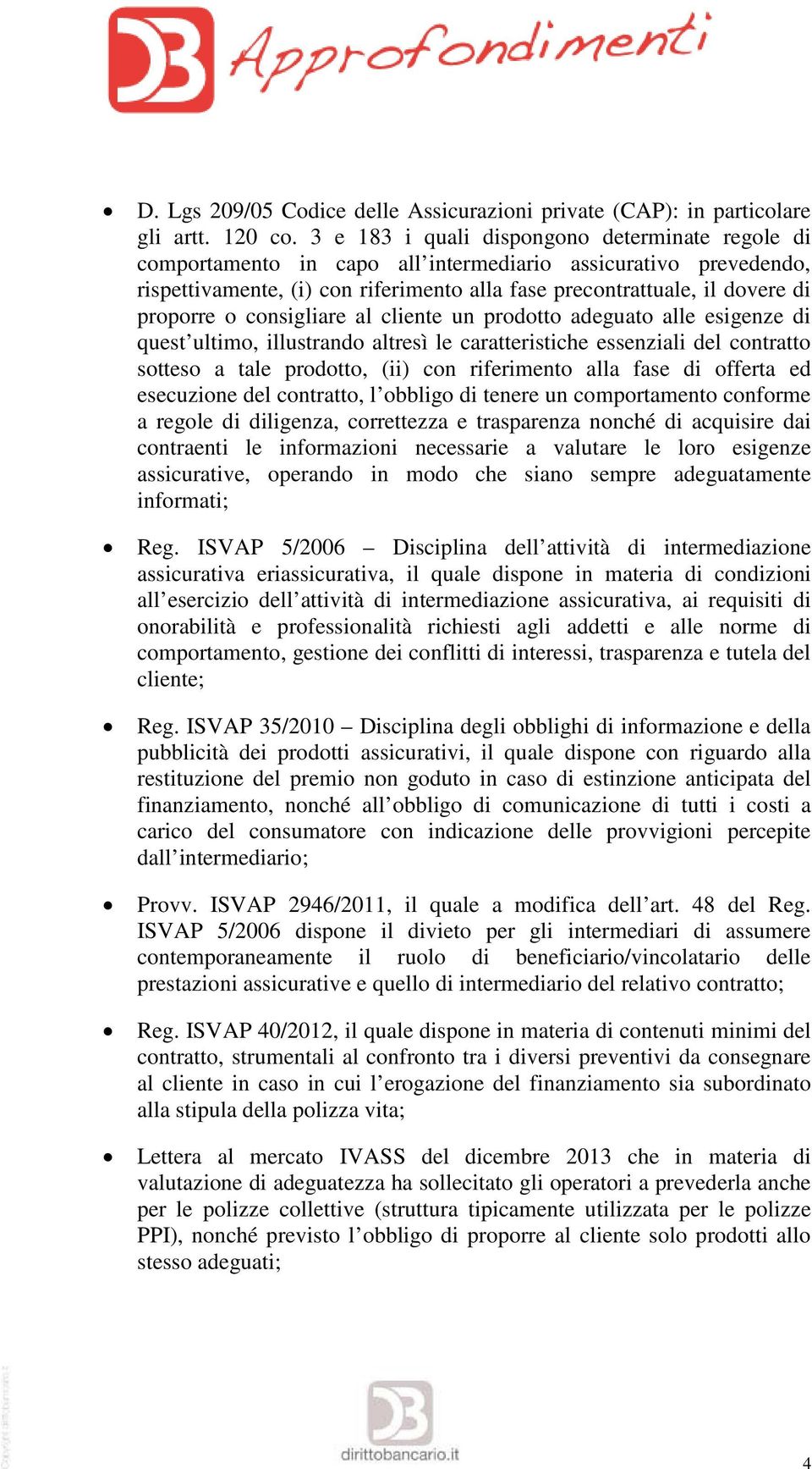 o consigliare al cliente un prodotto adeguato alle esigenze di quest ultimo, illustrando altresì le caratteristiche essenziali del contratto sotteso a tale prodotto, (ii) con riferimento alla fase di