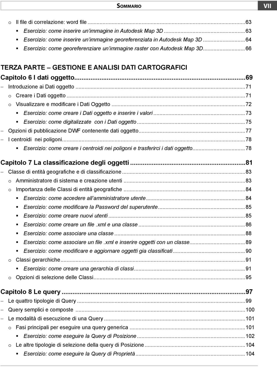 ..71 o Creare i Dati oggetto...71 o Visualizzare e modificare i Dati Oggetto...72 Esercizio: come creare i Dati oggetto e inserire i valori...73 Esercizio: come digitalizzate con i Dati oggetto.