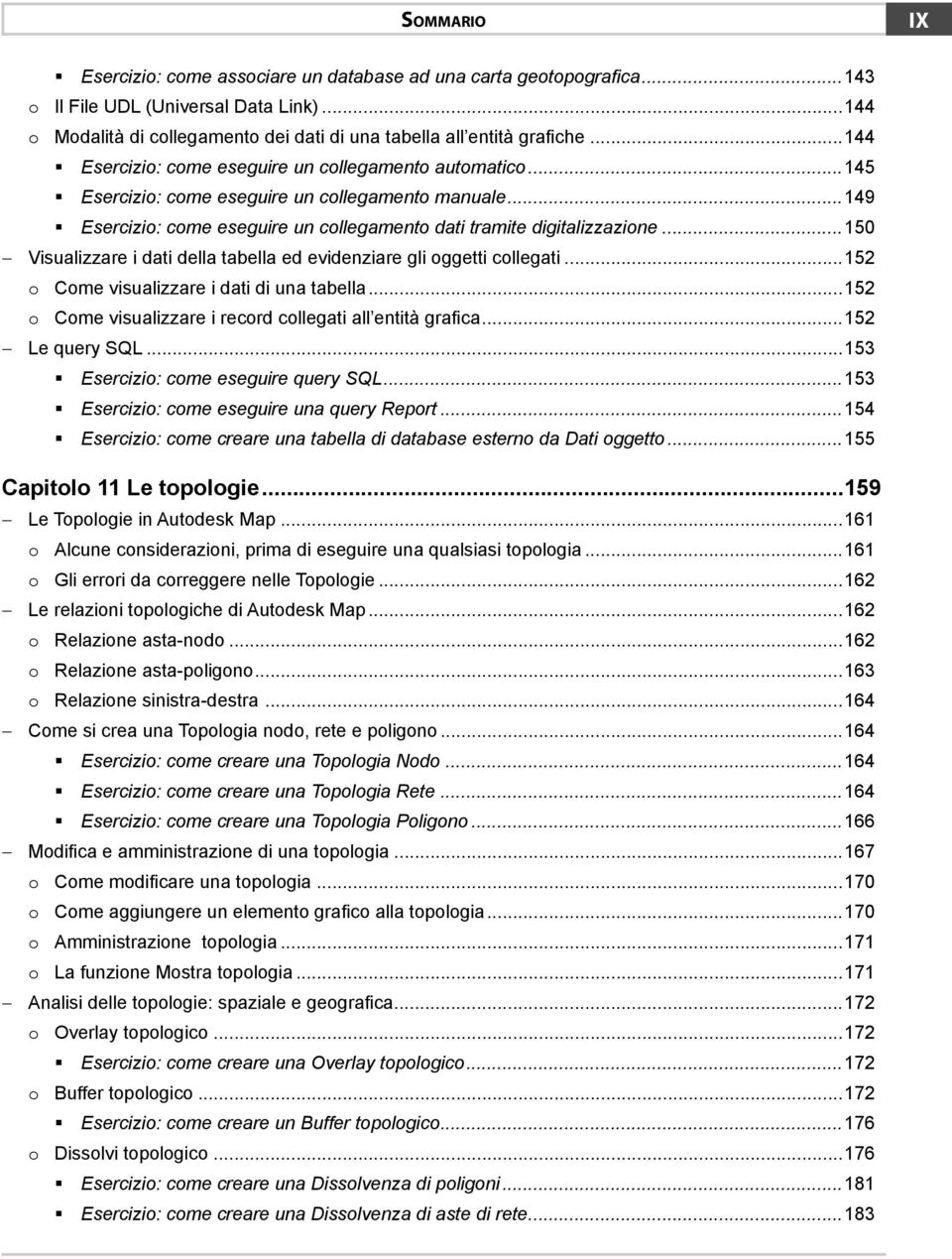 ..150 Visualizzare i dati della tabella ed evidenziare gli oggetti collegati...152 o Come visualizzare i dati di una tabella...152 o Come visualizzare i record collegati all entità grafica.