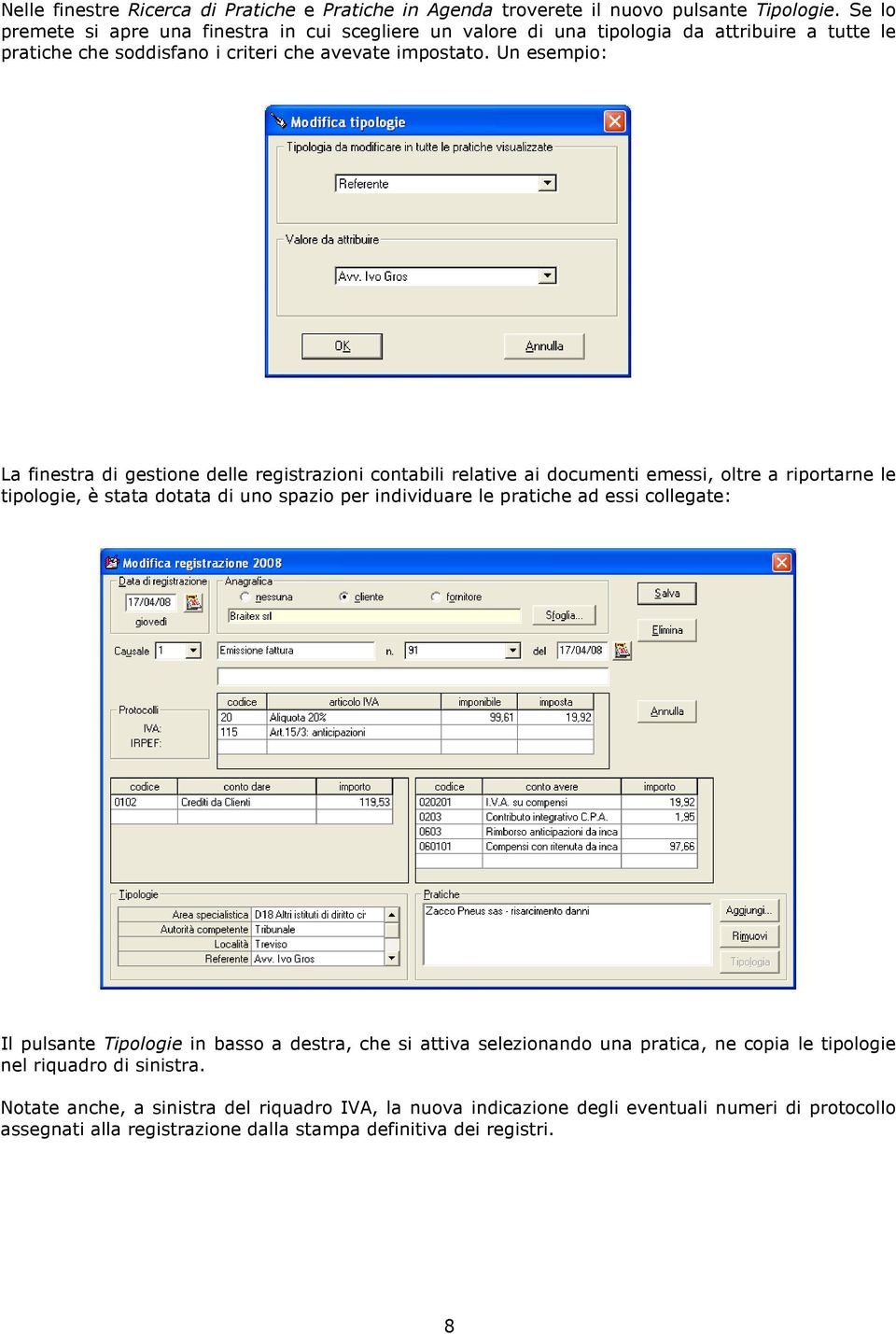 Un esempio: La finestra di gestione delle registrazioni contabili relative ai documenti emessi, oltre a riportarne le tipologie, è stata dotata di uno spazio per individuare le pratiche ad