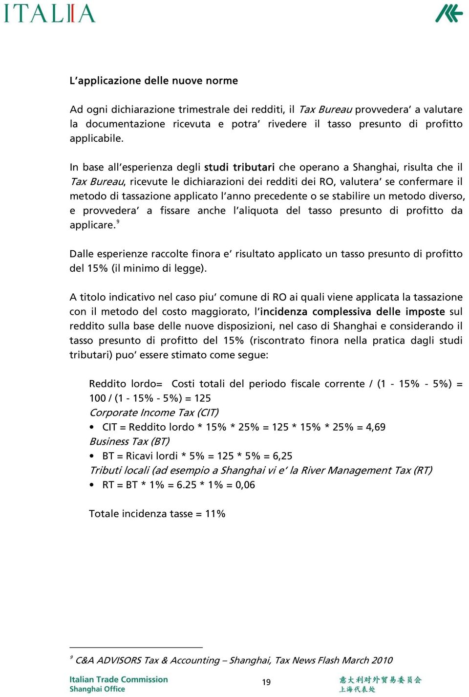 In base all esperienza degli studi tributari che operano a Shanghai, risulta che il Tax Bureau, ricevute le dichiarazioni dei redditi dei RO, valutera se confermare il metodo di tassazione applicato