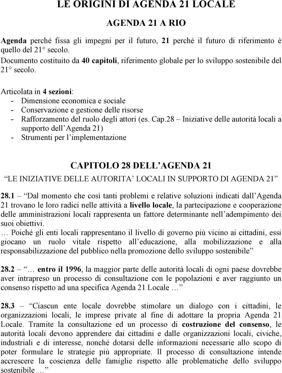 Articolata in 4 sezioni: - Dimensione economica e sociale - Conservazione e gestione delle risorse - Rafforzamento del ruolo degli attori (es. Cap.