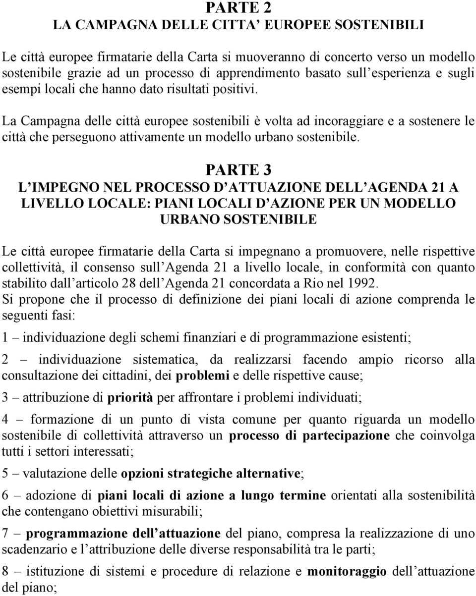 La Campagna delle città europee sostenibili è volta ad incoraggiare e a sostenere le città che perseguono attivamente un modello urbano sostenibile.