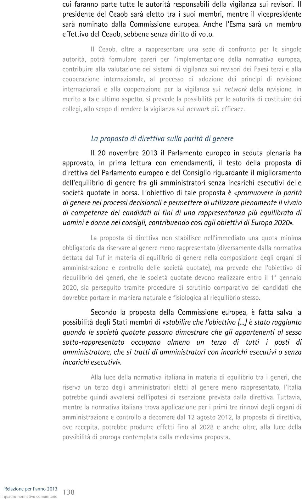 Il Ceaob, oltre a rappresentare una sede di confronto per le singole autorità, potrà formulare pareri per l implementazione della normativa europea, contribuire alla valutazione dei sistemi di