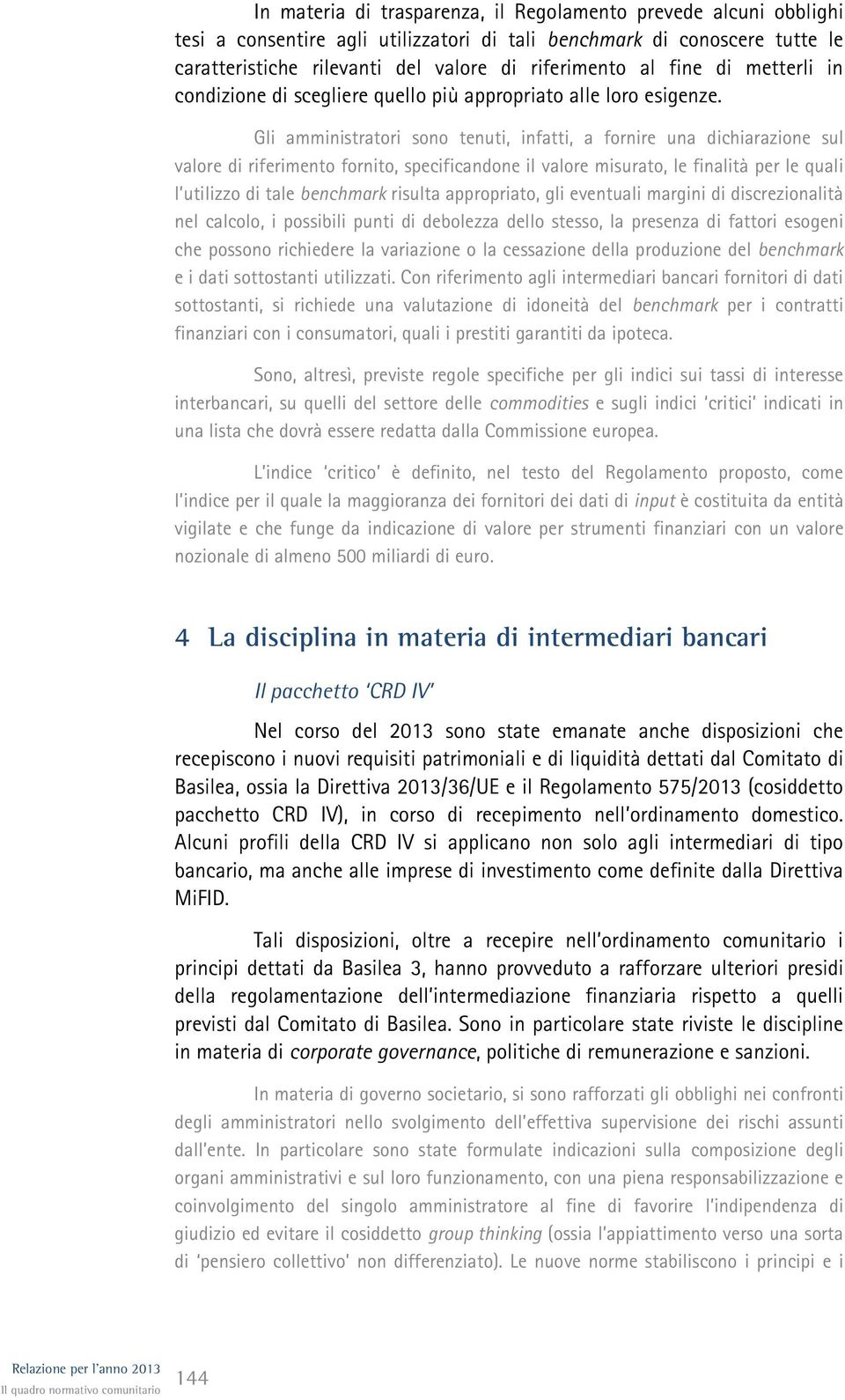 Gli amministratori sono tenuti, infatti, a fornire una dichiarazione sul valore di riferimento fornito, specificandone il valore misurato, le finalità per le quali l utilizzo di tale benchmark