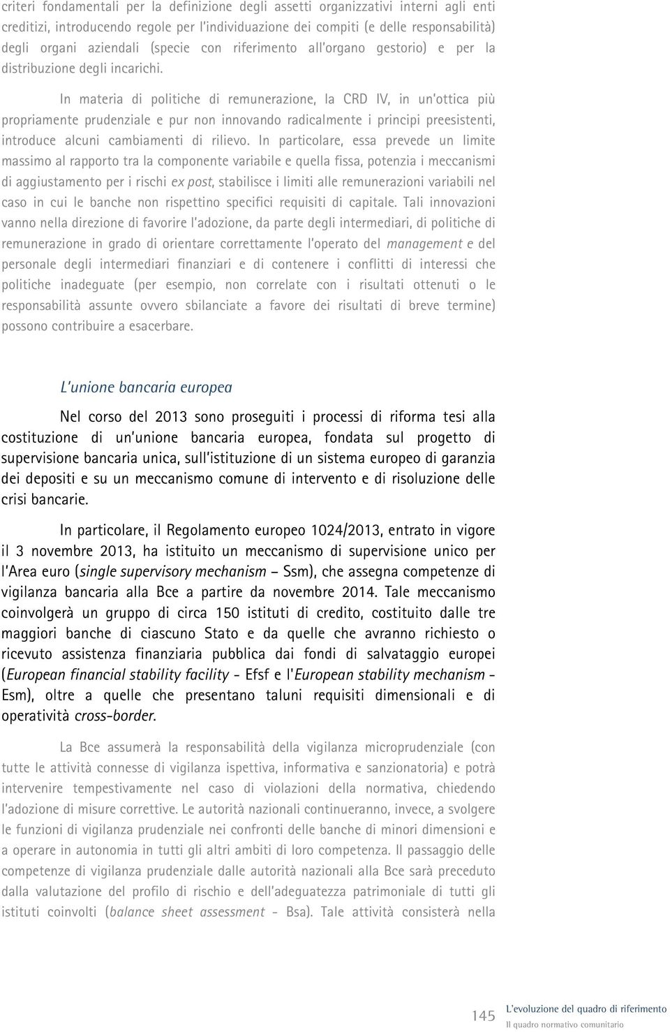 In materia di politiche di remunerazione, la CRD IV, in un ottica più propriamente prudenziale e pur non innovando radicalmente i principi preesistenti, introduce alcuni cambiamenti di rilievo.