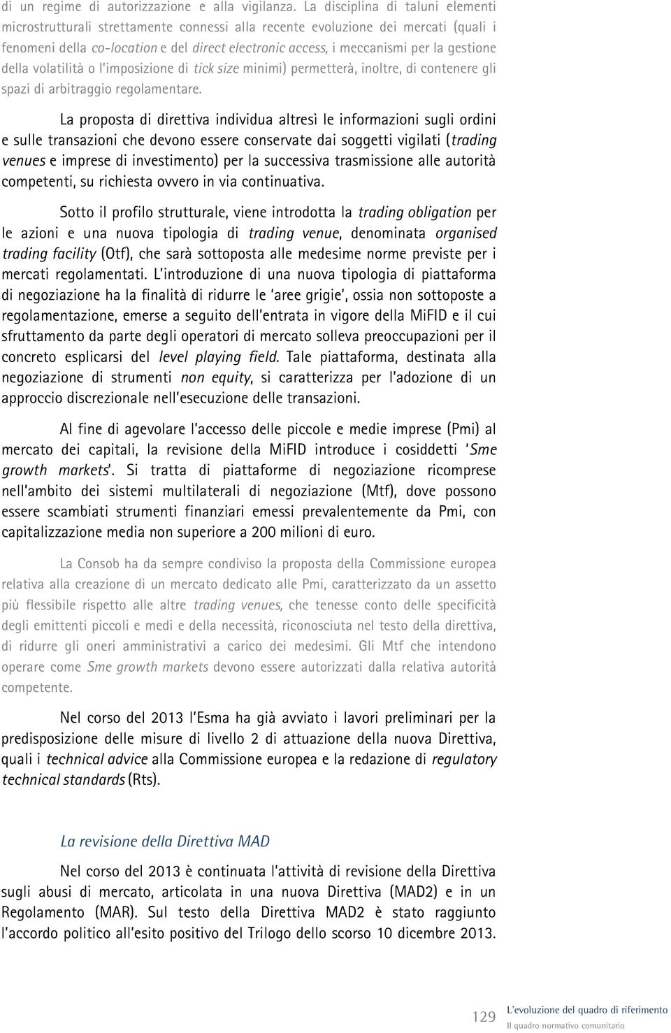 gestione della volatilità o l imposizione di tick size minimi) permetterà, inoltre, di contenere gli spazi di arbitraggio regolamentare.