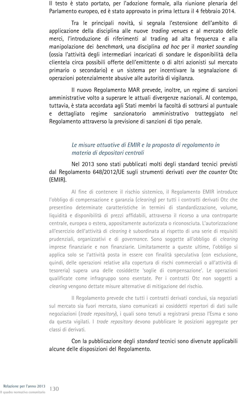 frequenza e alla manipolazione dei benchmark, una disciplina ad hoc per il market sounding (ossia l attività degli intermediari incaricati di sondare le disponibilità della clientela circa possibili